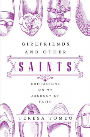 Könyv Girlfriends and Other Saints: Companions on My Journey of Faith Teresa Tomeo