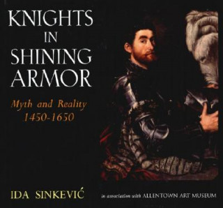 Kniha Knights in Shining Armor: Myth and Reality 1450-1650 Ida Sinkevic