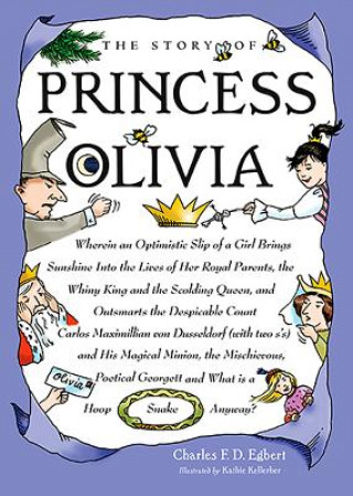 Buch The Story of Princess Olivia: Wherein an Optimistic Slip of a Girl Brings Sunshine Into the Lives of Her Royal Parents, the Whiny King and the Scold Charles F. D. Egbert