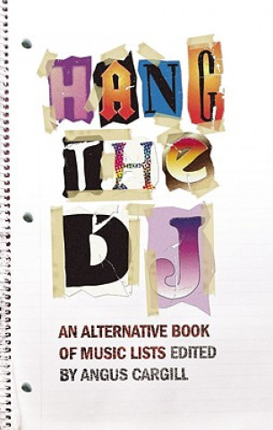 Carte Hang the DJ: An Alternative Book of Music Lists Angus Cargill