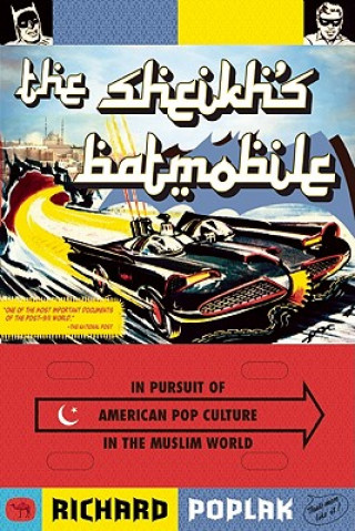 Carte The Sheikh's Batmobile: In Pursuit of American Pop Culture in the Muslim World Richard Poplak