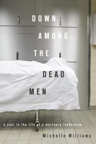 Kniha Down Among the Dead Men: A Year in the Life of a Mortuary Technician Michelle Williams