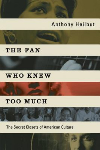 Kniha The Fan Who Knew Too Much: The Secret Closets of American Culture Anthony Heilbut