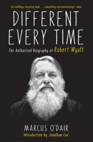 Kniha Different Every Time: The Authorized Biography of Robert Wyatt Marcus O'Dair