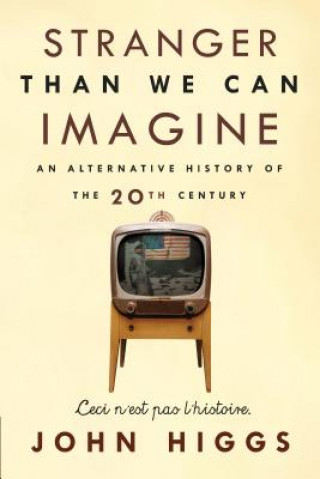 Kniha Stranger Than We Can Imagine: Making Sense of the Twentieth Century John Higgs
