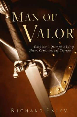 Carte Man of Valor: Every Man's Quest for a Life of Honor, Conviction, and Character Richard Exley