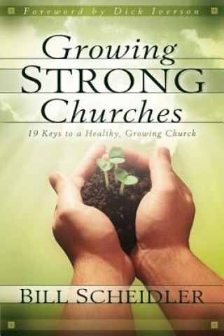 Carte Growing Strong Churches: 19 Keys to a Healthy, Growing Church Bill Scheidler