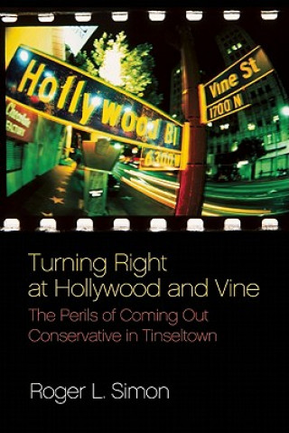 Könyv Turning Right at Hollywood and Vine: The Perils of Coming Out Conservative in Tinseltown Roger L. Simon
