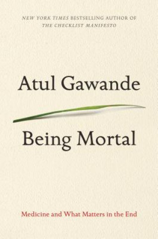 Kniha Being Mortal: Medicine and What Matters in the End Atul Gawande