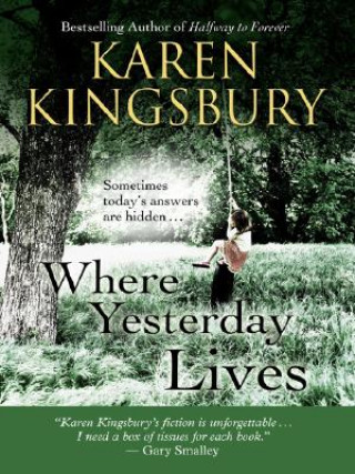 Carte Where Yesterday Lives: Sometimes Today's Answers Are Hidden . . . Karen Kingsbury