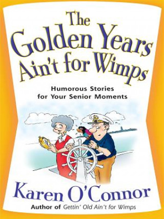 Kniha The Golden Years Ain't for Wimps: Humorous Stories for Your Senior Moments Karen O'Connor