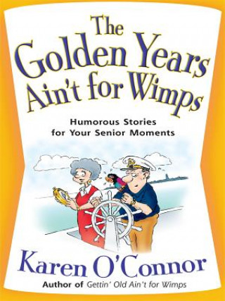 Könyv The Golden Years Ain't for Wimps: Humorous Stories for Your Senior Moments Karen O'Connor