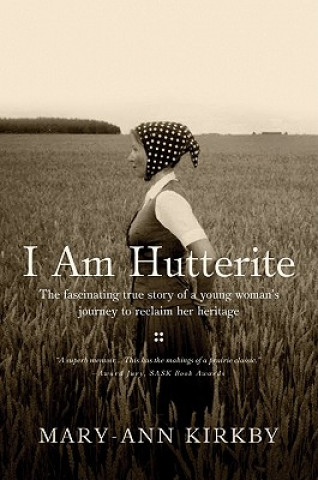 Carte I Am Hutterite: The Fascinating Story of a Young Woman's Journey to Reclaim Her Heritage Mary-Ann Kirkby