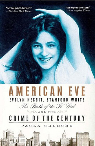 Książka American Eve: Evelyn Nesbit, Stanford White, the Birth of the "It" Girl, and the Crime of the Century Paula Uruburu