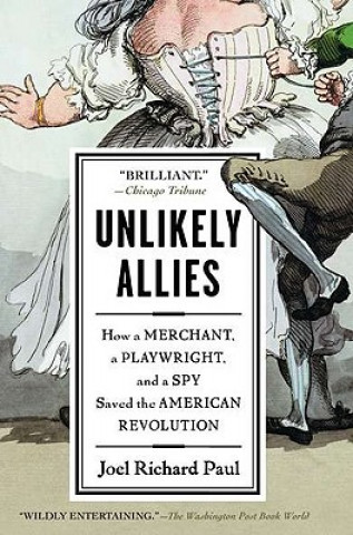 Kniha Unlikely Allies: How a Merchant, a Playwright, and a Spy Saved the American Revolution Joel Richard Paul