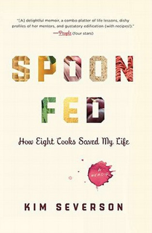 Книга Spoon Fed: How Eight Cooks Saved My Life Kim Severson