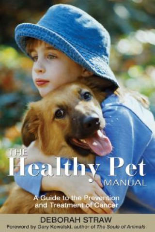 Kniha The Healthy Pet Manual: A Guide to the Prevention and Treatment of Cancer Deborah Straw
