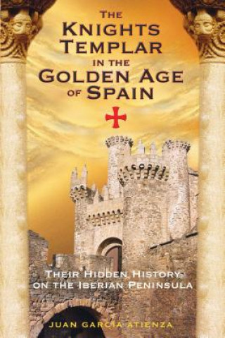 Carte Knights Templar in the Golden Age of Spain Juan Garcia Atienza