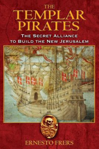 Book The Templar Pirates: The Secret Alliance to Build the New Jerusalem Ernesto Frers