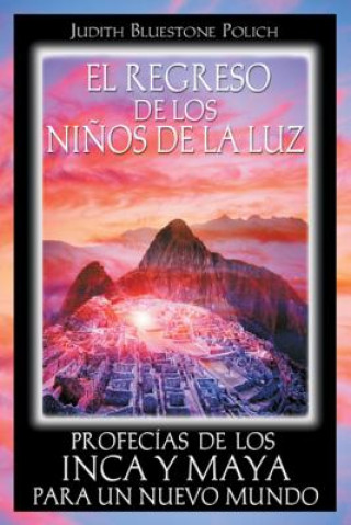 Kniha El Regreso de los Ninos de la Luz: Profecias de los Inca y Maya Para un Nuevo Mundo = Return of the Children of Light Judith Bluestone Polich