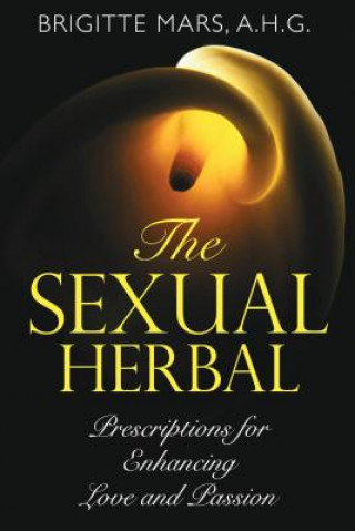 Kniha The Sexual Herbal: Prescriptions for Enhancing Love and Passion Brigitte Mars