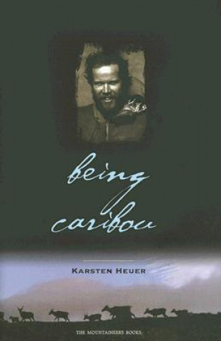 Книга Being Caribou: Seven Months on Foot with an Arctic Herd Karsten Heuer