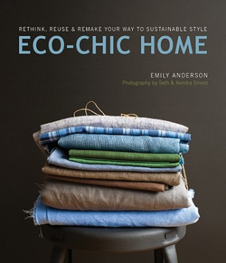 Kniha Eco-Chic Home: Rethink, Reuse & Remake Your Way to Sustainable Style Emily Anderson