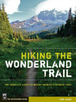 Kniha Hiking the Wonderland Trail: The Complete Guide to Mount Rainier's Premier Trail Tami Asars