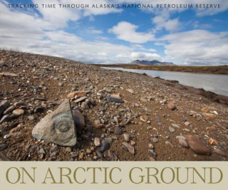 Könyv On Arctic Ground: Tracking Time Through Alaska's National Petroleum Reserve Debbie Miller