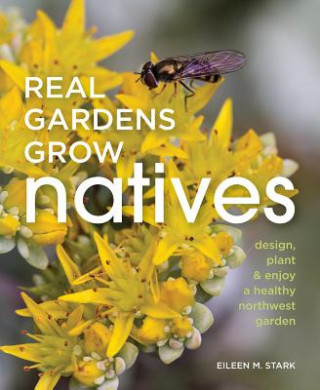 Book Real Gardens Grow Natives: Design, Plant, & Enjoy a Healthy Northwest Garden Eileen M. Stark