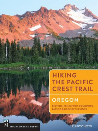 Knjiga Hiking the Pacific Crest Trail Oregon: Section Hiking from Siskiyou Pass to Bridge of the Gods Eli Boschetto