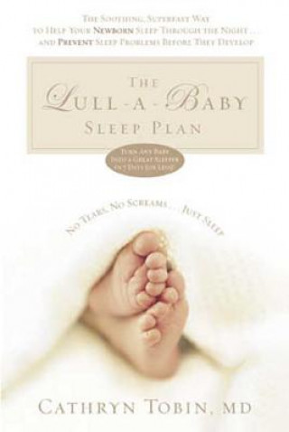 Carte The Lull-A-Baby Sleep Plan: The Soothing, Superfast Way to Help Your New Baby Sleep Through the Night... and Prevent Sleep Problems Before They De Cathryn Tobin