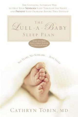 Kniha The Lull-A-Baby Sleep Plan: The Soothing, Superfast Way to Help Your New Baby Sleep Through the Night... and Prevent Sleep Problems Before They De Cathryn Tobin