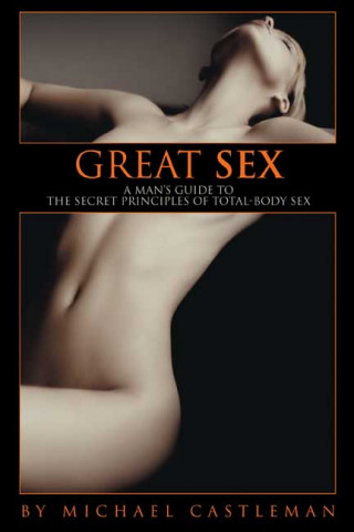 Kniha Great Sex: A Man's Guide to the Secret Principles of Total-Body Sex Michael Castleman