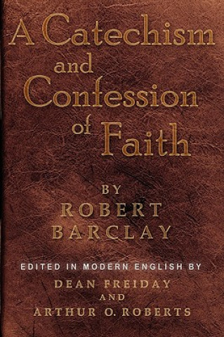 Kniha A Catechism and Confession of Faith Robert Barclay