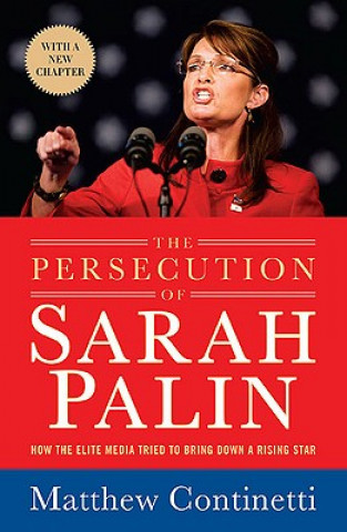 Книга The Persecution of Sarah Palin: How the Elite Media Tried to Bring Down a Rising Star Matthew Continetti