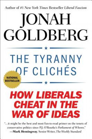 Carte The Tyranny of Cliches: How Liberals Cheat in the War of Ideas Jonah Goldberg