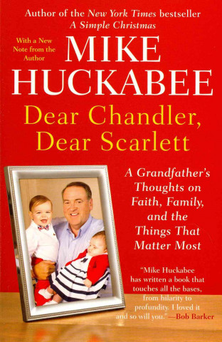 Kniha Dear Chandler, Dear Scarlett: A Grandfather's Thoughts on Faith, Family, and the Things That Matter Most Mike Huckabee