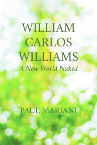 Kniha William Carlos Williams: A New World Naked Paul Mariani