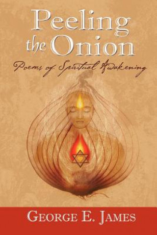 Carte Peeling the Onion; Poems of Spiritual Awakening George E James