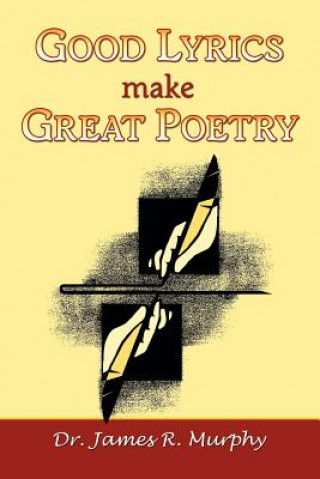 Książka Good Lyrics Make Great Poetry James R. Murphy