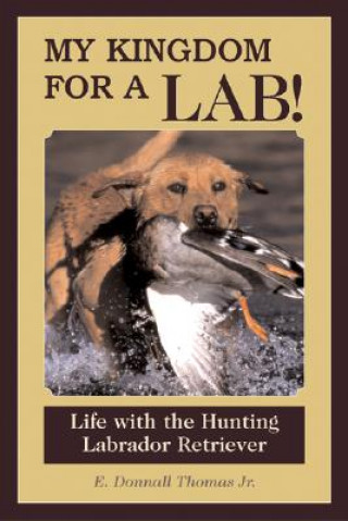 Könyv My Kingdom for a Lab!: Life with the Hunting Labrador Retriever E. Donnall Thomas