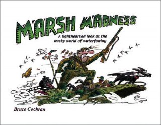 Libro Marsh Madness: A Lighthearted Look at the Wacky World of Waterfowling Bruce Cochran