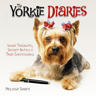 Книга The Yorkie Diaries: Inner Thoughts, Secret Antics & True Confessions Melissa Sovey