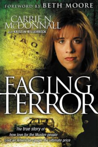 Carte Facing Terror: The True Story of How an American Couple Paid the Ultimate Price Because of Their Love of Muslim People Carrie McDonnall