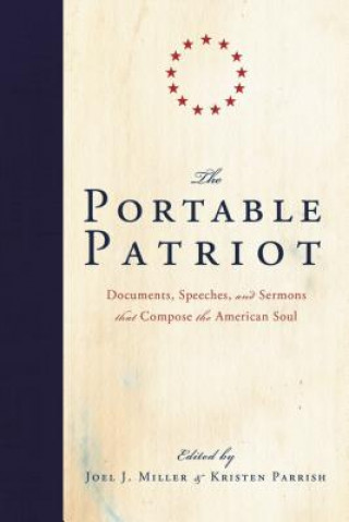 Carte The Portable Patriot: Documents, Speeches, and Sermons That Compose the American Soul Joel Miller