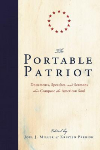 Książka The Portable Patriot: Documents, Speeches, and Sermons That Compose the American Soul Joel Miller