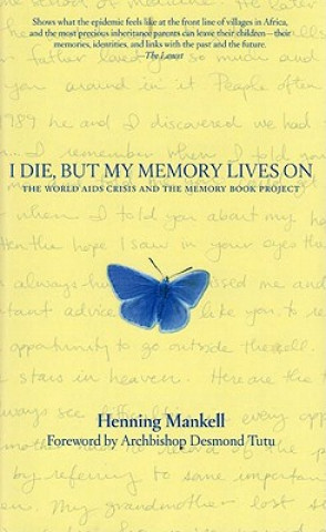 Könyv I Die, But My Memory Lives on: The World AIDS Crisis and the Memory Book Project Henning Mankell