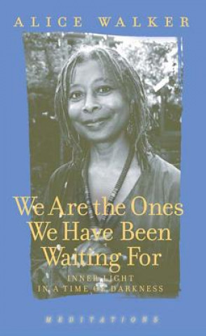 Carte We Are the Ones We Have Been Waiting for: Light in a Time of Darkness Alice Walker