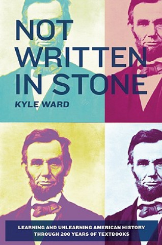 Kniha Not Written in Stone: Learning and Unlearning American History Through 200 Years of Textbooks Kyle Ward